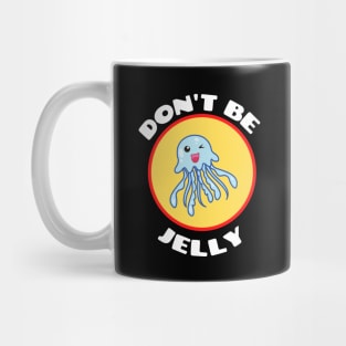 Don't Be Jelly - Jellyfish Pun Mug